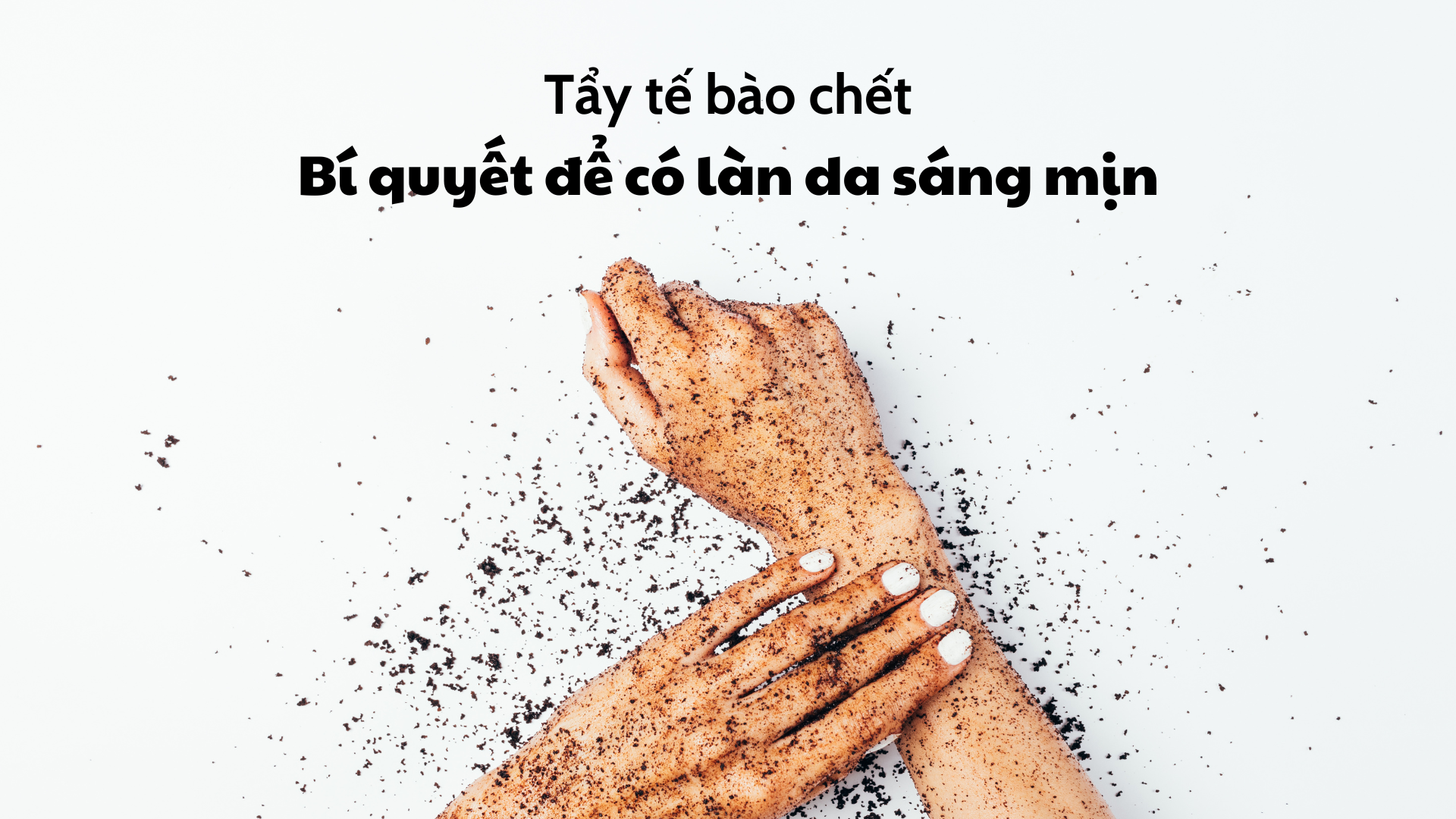 Tẩy tế bào chết toàn thân: Bí quyết để có làn da sáng mịn